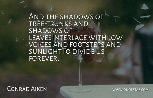 Conrad Aiken Quote About Divide, Footsteps, Low, Shadows, Voices: And The Shadows Of Tree...