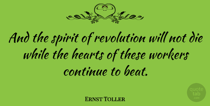 Ernst Toller Quote About Continue, Hearts, Workers: And The Spirit Of Revolution...