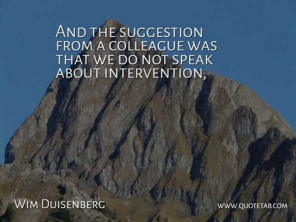Wim Duisenberg Quote About Colleague, Speak, Suggestion: And The Suggestion From A...