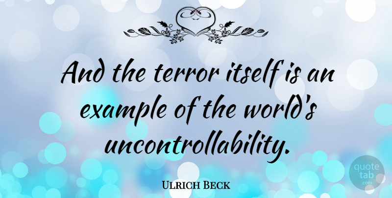 Ulrich Beck Quote About World, Example, Terror: And The Terror Itself Is...