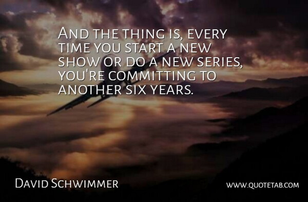 David Schwimmer Quote About Years, Six, Shows: And The Thing Is Every...