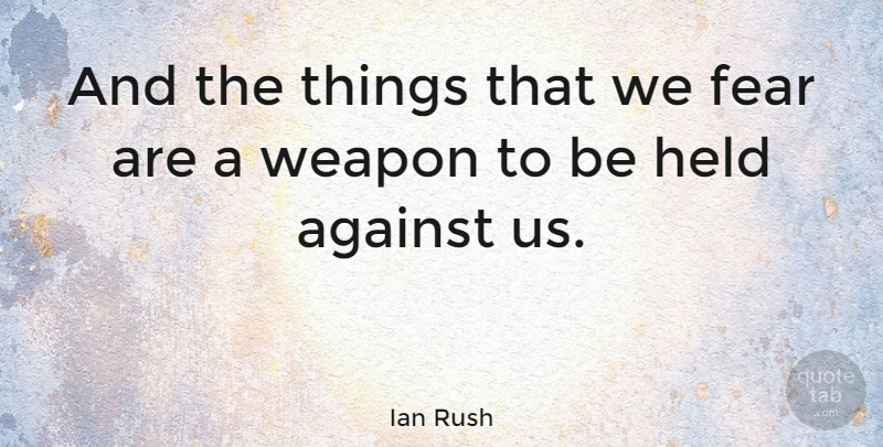 Ian Rush Quote About Fear, Weapons: And The Things That We...