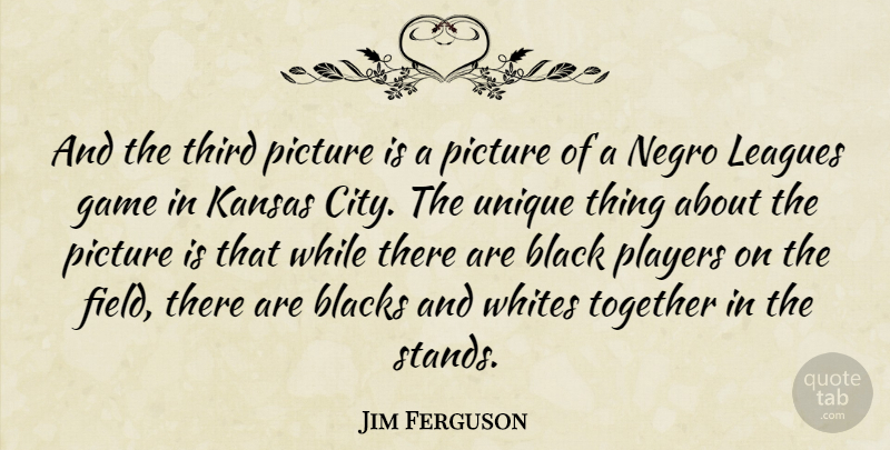 Jim Ferguson Quote About Black, Blacks, Game, Kansas, Leagues: And The Third Picture Is...