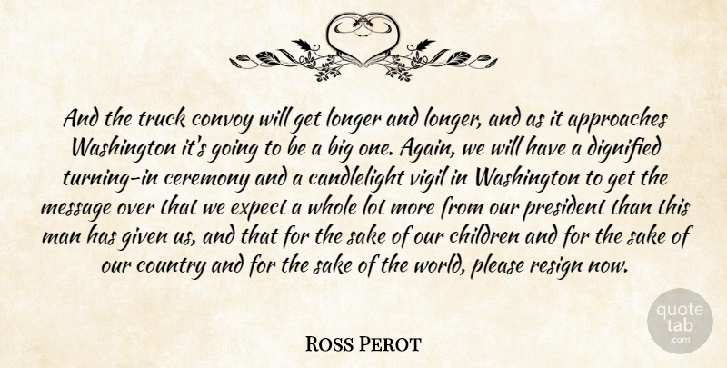 Ross Perot Quote About Approaches, Ceremony, Children, Country, Dignified: And The Truck Convoy Will...