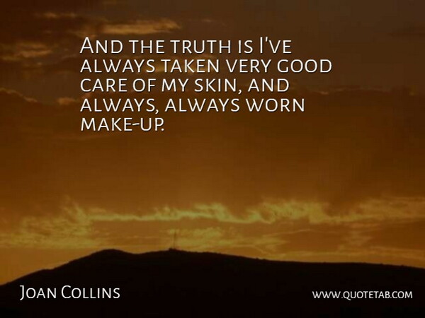 Joan Collins Quote About Taken, Skins, Care: And The Truth Is Ive...