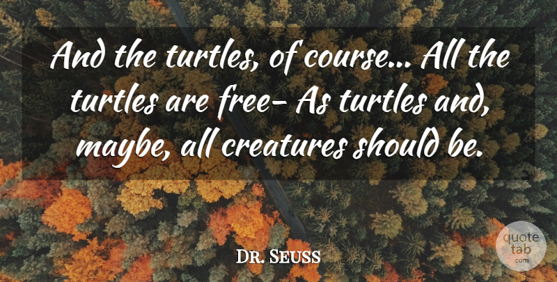 Dr. Seuss Quote About Animals, Creatures: And The Turtles Of Course...