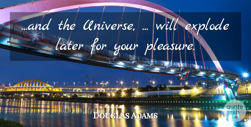 Douglas Adams Quote About Pleasure, Universe: And The Universe Will Explode...