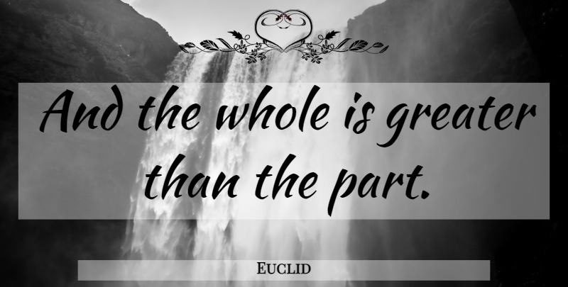 Euclid Quote About Whole, Greater: And The Whole Is Greater...