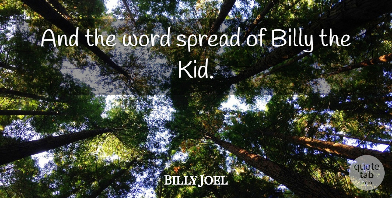 Billy Joel Quote About Billy, Spread, Word: And The Word Spread Of...