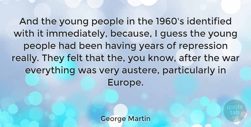 George Martin Quote About Felt, Guess, Identified, People, Repression: And The Young People In...