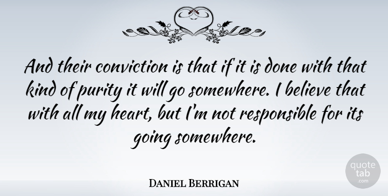 Daniel Berrigan Quote About Believe, Purity: And Their Conviction Is That...