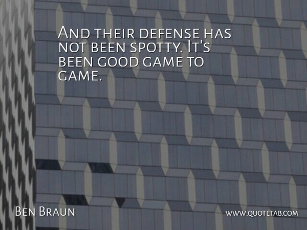Ben Braun Quote About Defense, Game, Good: And Their Defense Has Not...