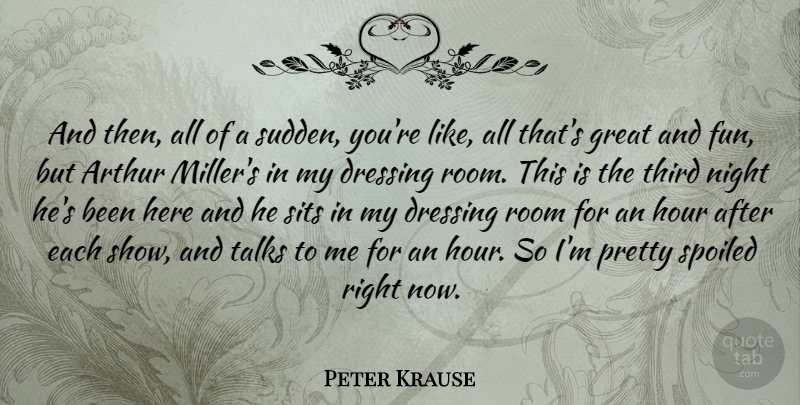 Peter Krause Quote About Arthur, Dressing, Great, Hour, Room: And Then All Of A...