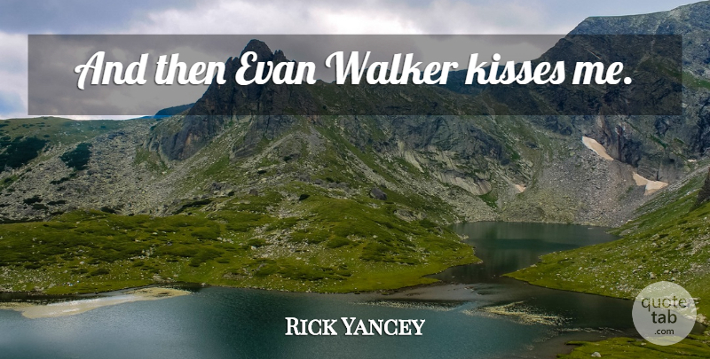 Rick Yancey Quote About Kissing, Kiss Me, Walkers: And Then Evan Walker Kisses...