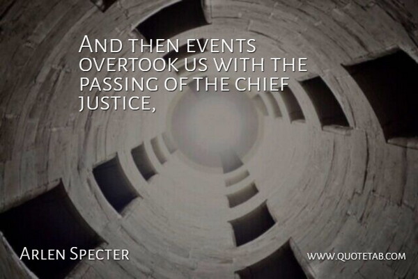 Arlen Specter Quote About Chief, Events, Passing: And Then Events Overtook Us...