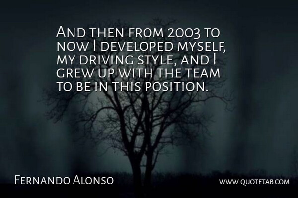 Fernando Alonso Quote About Developed, Driving, Grew, Team: And Then From 2003 To...