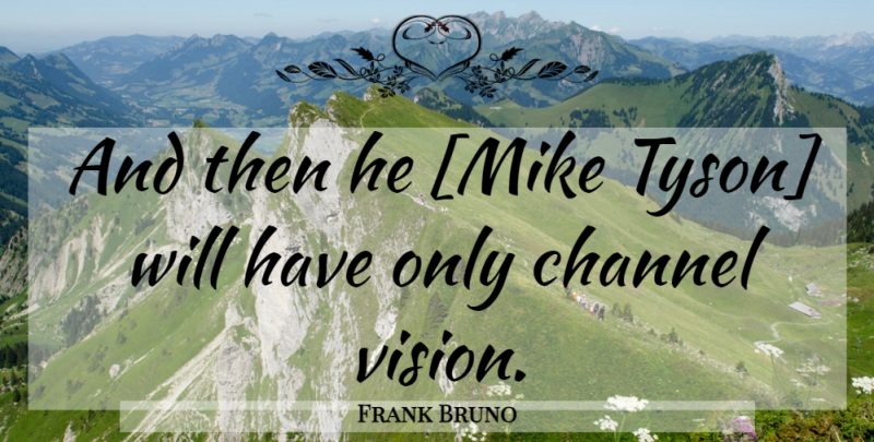 Frank Bruno Quote About Vision, Tyson, Mike: And Then He Mike Tyson...