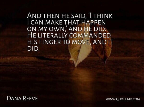 Dana Reeve Quote About Finger, Happen, Literally: And Then He Said I...