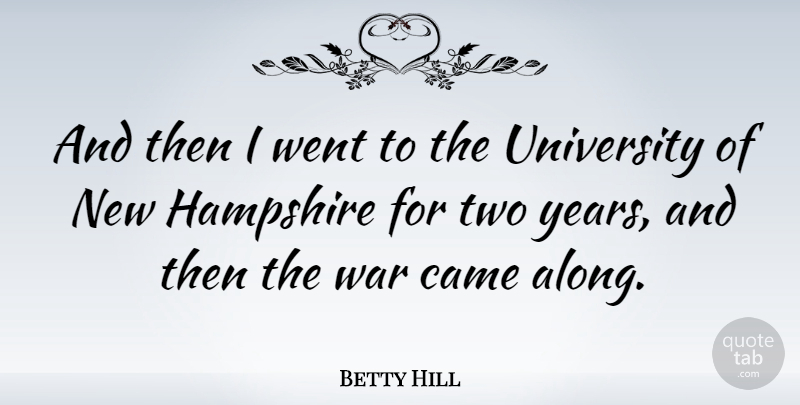 Betty Hill Quote About Came, Hampshire, War: And Then I Went To...