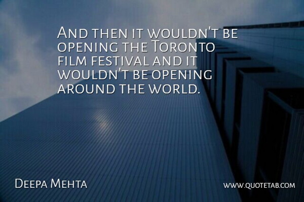Deepa Mehta Quote About Festival, Opening, Toronto: And Then It Wouldnt Be...
