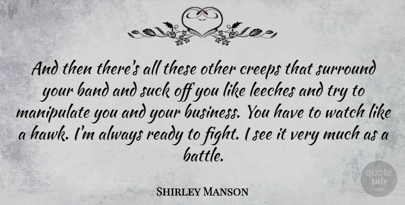 Shirley Manson Quote About Band, Business, Creeps, Manipulate, Ready: And Then Theres All These...