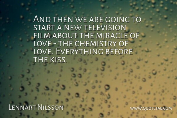 Lennart Nilsson Quote About Chemistry, Love, Miracle, Start, Television: And Then We Are Going...