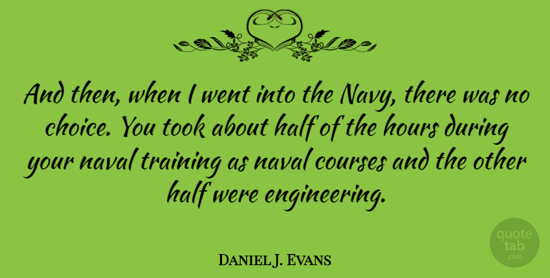 Daniel J. Evans Quote About Engineering, Choices, Training: And Then When I Went...