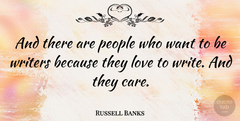 Russell Banks Quote About Writing, People, Care: And There Are People Who...