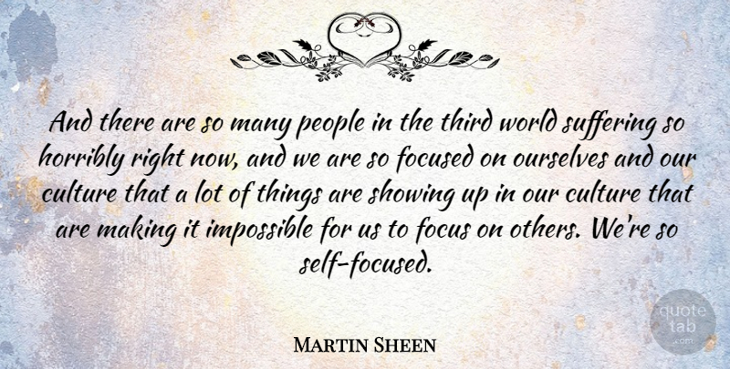 Martin Sheen Quote About Self, World Suffering, People: And There Are So Many...