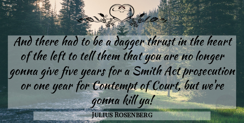 Julius Rosenberg Quote About Contempt, Dagger, Five, Gonna, Left: And There Had To Be...