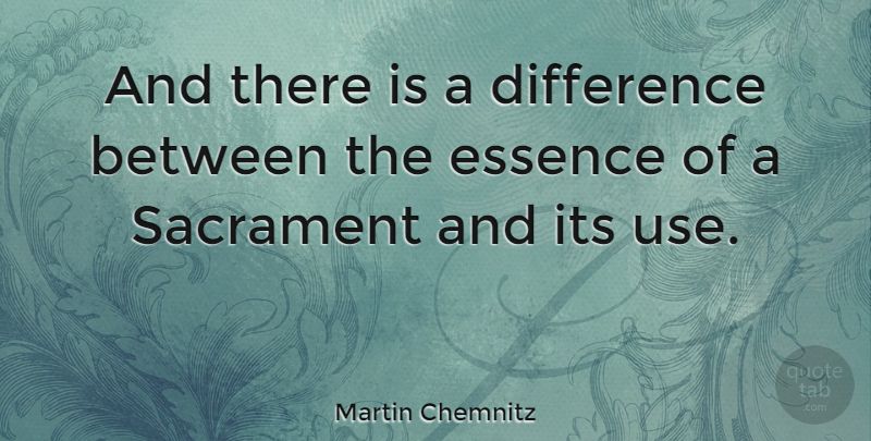 Martin Chemnitz Quote About Differences, Essence, Use: And There Is A Difference...