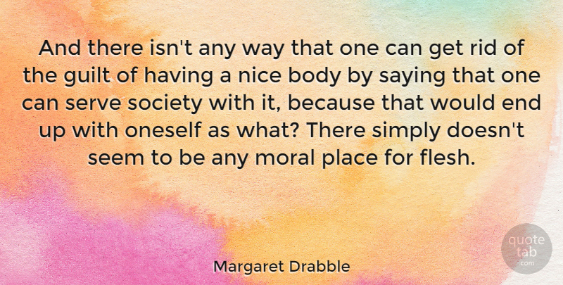 Margaret Drabble Quote About Nice, Guilt, Body: And There Isnt Any Way...