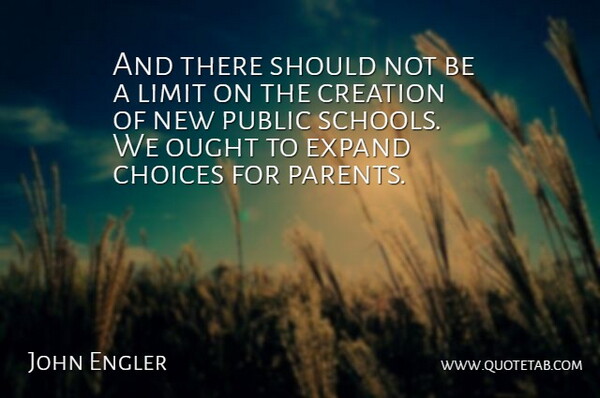 John Engler Quote About School, Parent, Choices: And There Should Not Be...