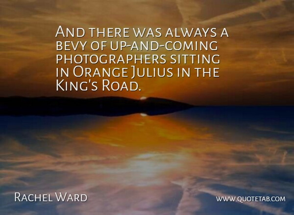 Rachel Ward Quote About Julius, Orange, Sitting: And There Was Always A...