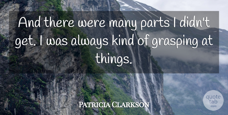 Patricia Clarkson Quote About Parts: And There Were Many Parts...