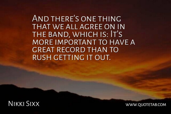 Nikki Sixx Quote About Agree, Great, Record, Rush: And Theres One Thing That...