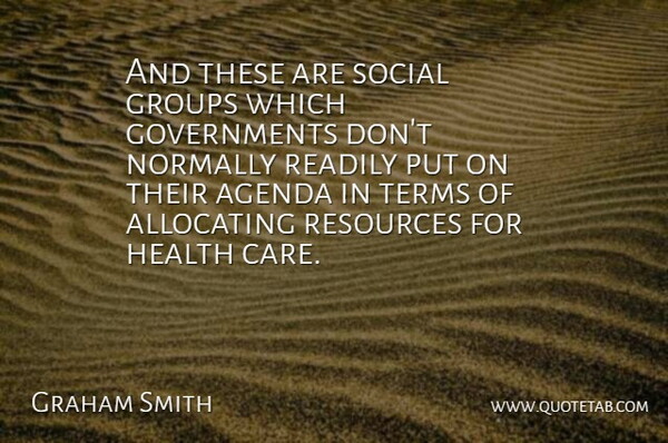 Graham Smith Quote About Agenda, Groups, Health, Normally, Readily: And These Are Social Groups...