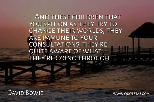 David Bowie Quote About Aware, Change, Children, Immune, Quite: And These Children That You...