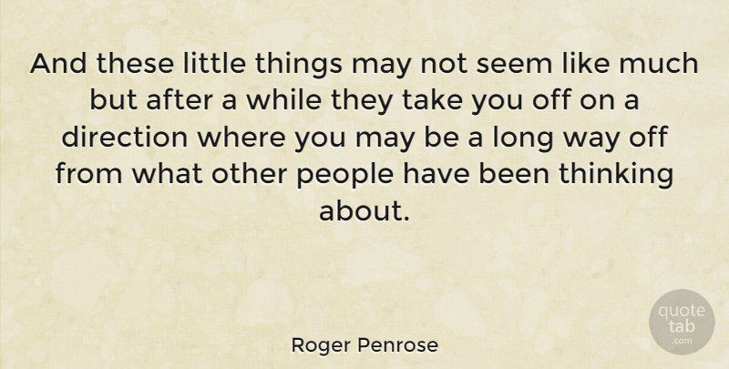 Roger Penrose Quote About Thinking, Long, People: And These Little Things May...