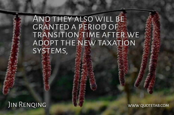 Jin Renqing Quote About Adopt, Granted, Period, Taxation, Time: And They Also Will Be...