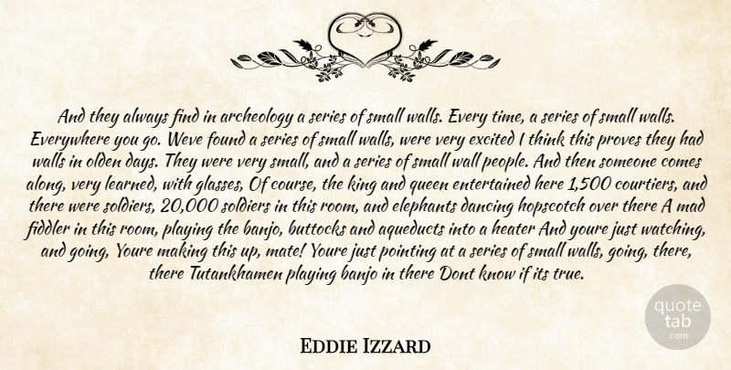 Eddie Izzard Quote About Archeology, Banjo, Dancing, Elephants, Everywhere: And They Always Find In...