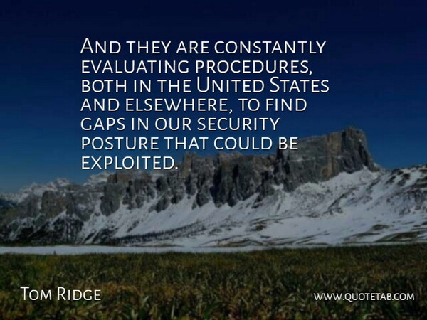 Tom Ridge Quote About Both, Constantly, Gaps, Posture, Security: And They Are Constantly Evaluating...