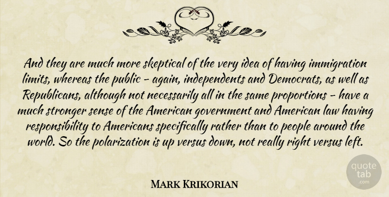 Mark Krikorian Quote About Responsibility, Government, Law: And They Are Much More...