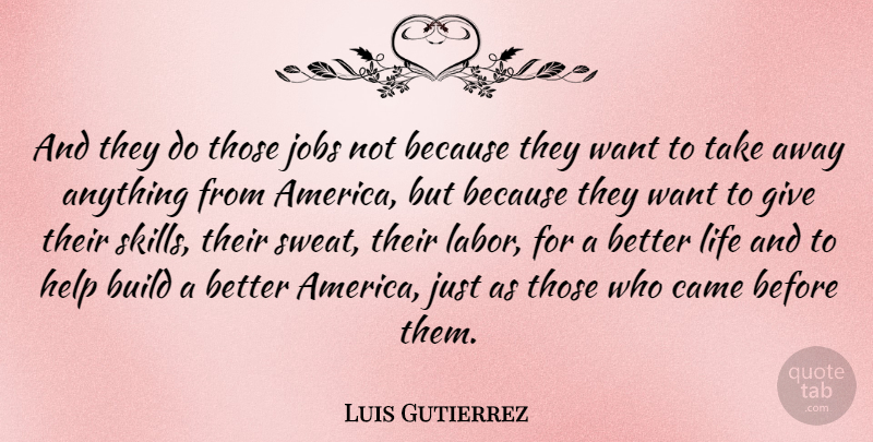 Luis Gutierrez Quote About Build, Came, Jobs, Life: And They Do Those Jobs...