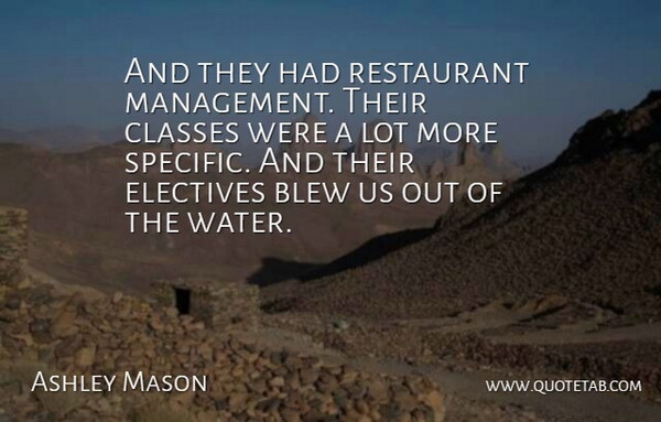 Ashley Mason Quote About Blew, Classes, Restaurant: And They Had Restaurant Management...