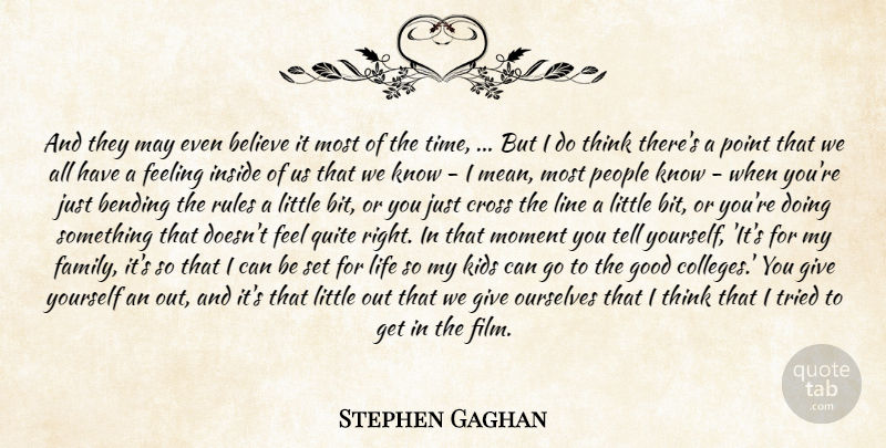 Stephen Gaghan Quote About Believe, Bending, Cross, Feeling, Good: And They May Even Believe...