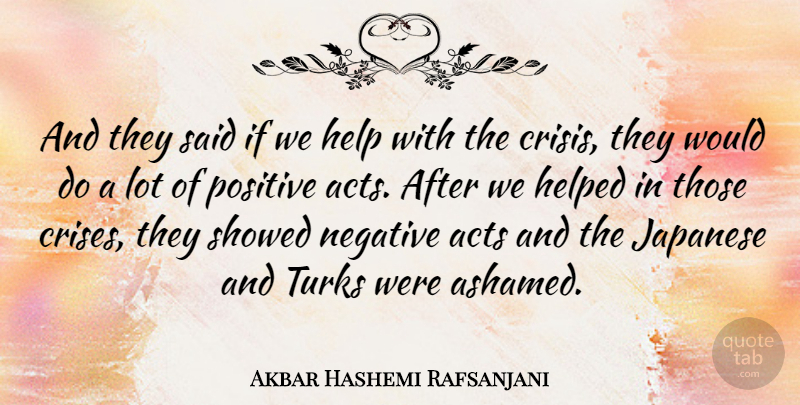 Akbar Hashemi Rafsanjani Quote About Acts, Helped, Japanese, Positive, Turks: And They Said If We...