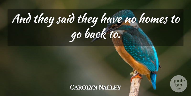 Carolyn Nalley Quote About Homes: And They Said They Have...