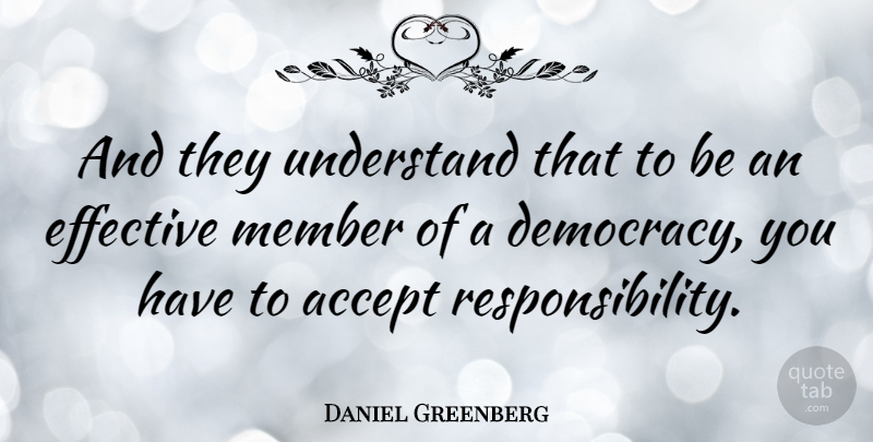 Daniel Greenberg Quote About American Educator, Member, Understand: And They Understand That To...