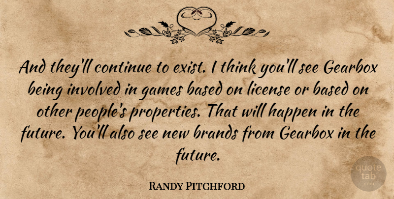 Randy Pitchford Quote About Based, Brands, Continue, Games, Happen: And Theyll Continue To Exist...